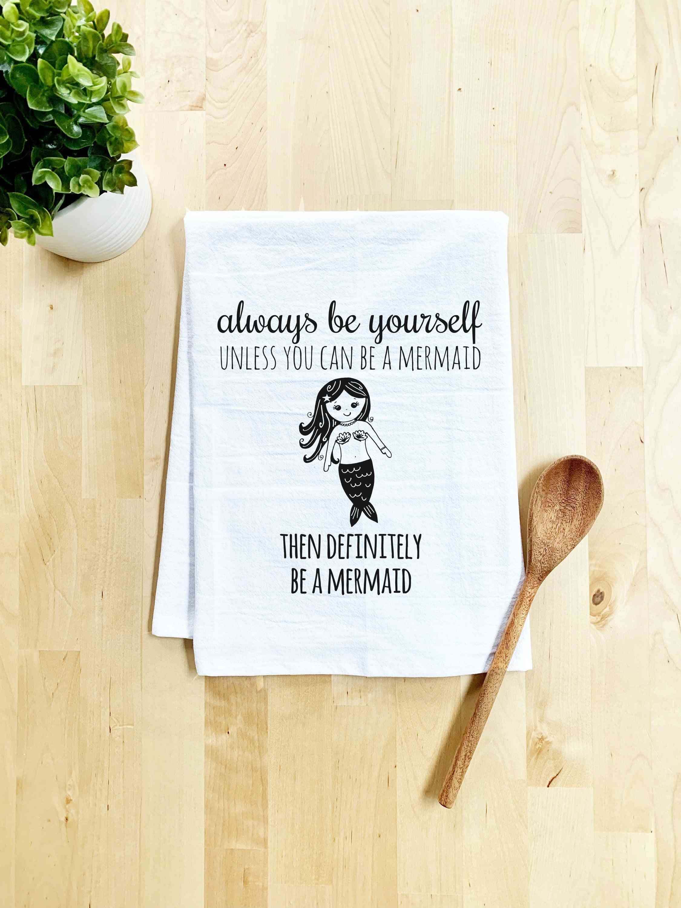 Always Be Yourself Unless You Can Be A Mermaid - Dish Towel