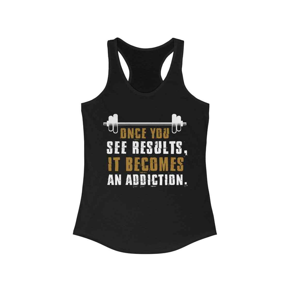 Once You See Results It Becomes An Addiction-tank Top