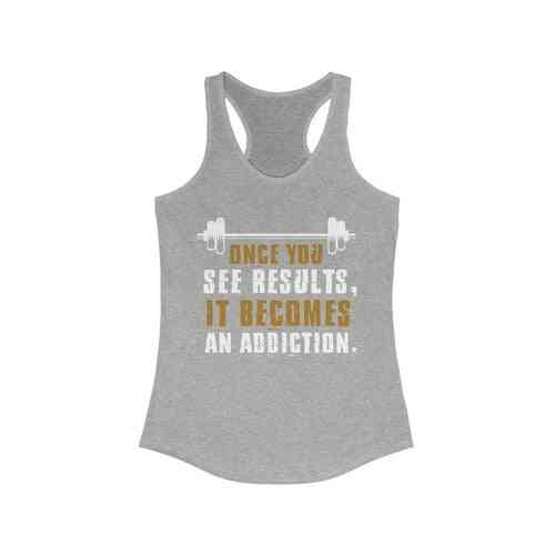 Once You See Results It Becomes An Addiction-tank Top