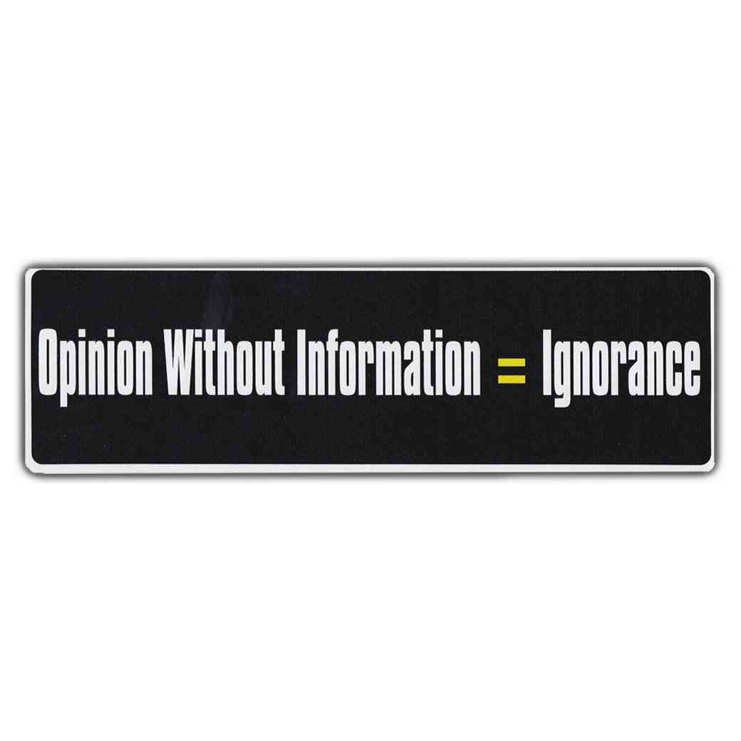 Bumper Sticker - Opinion Without Information = Ignorance