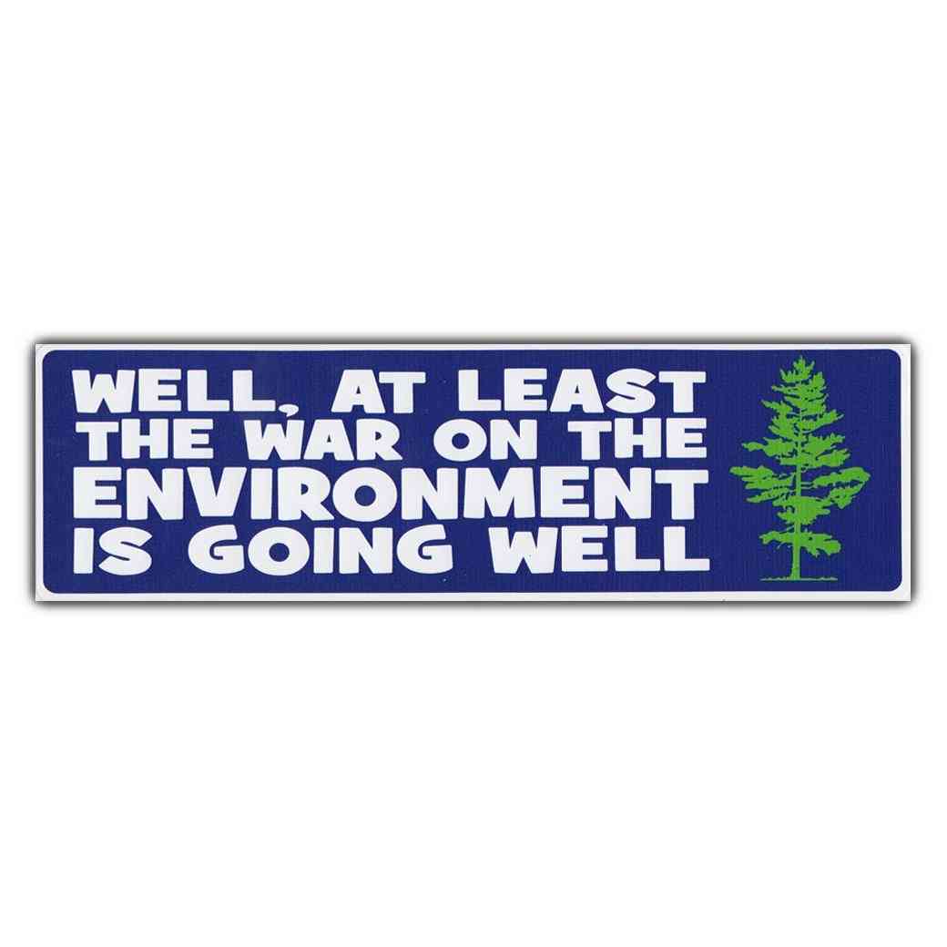 Bumper Sticker - Well At Least The War On The Environment Is Going Well