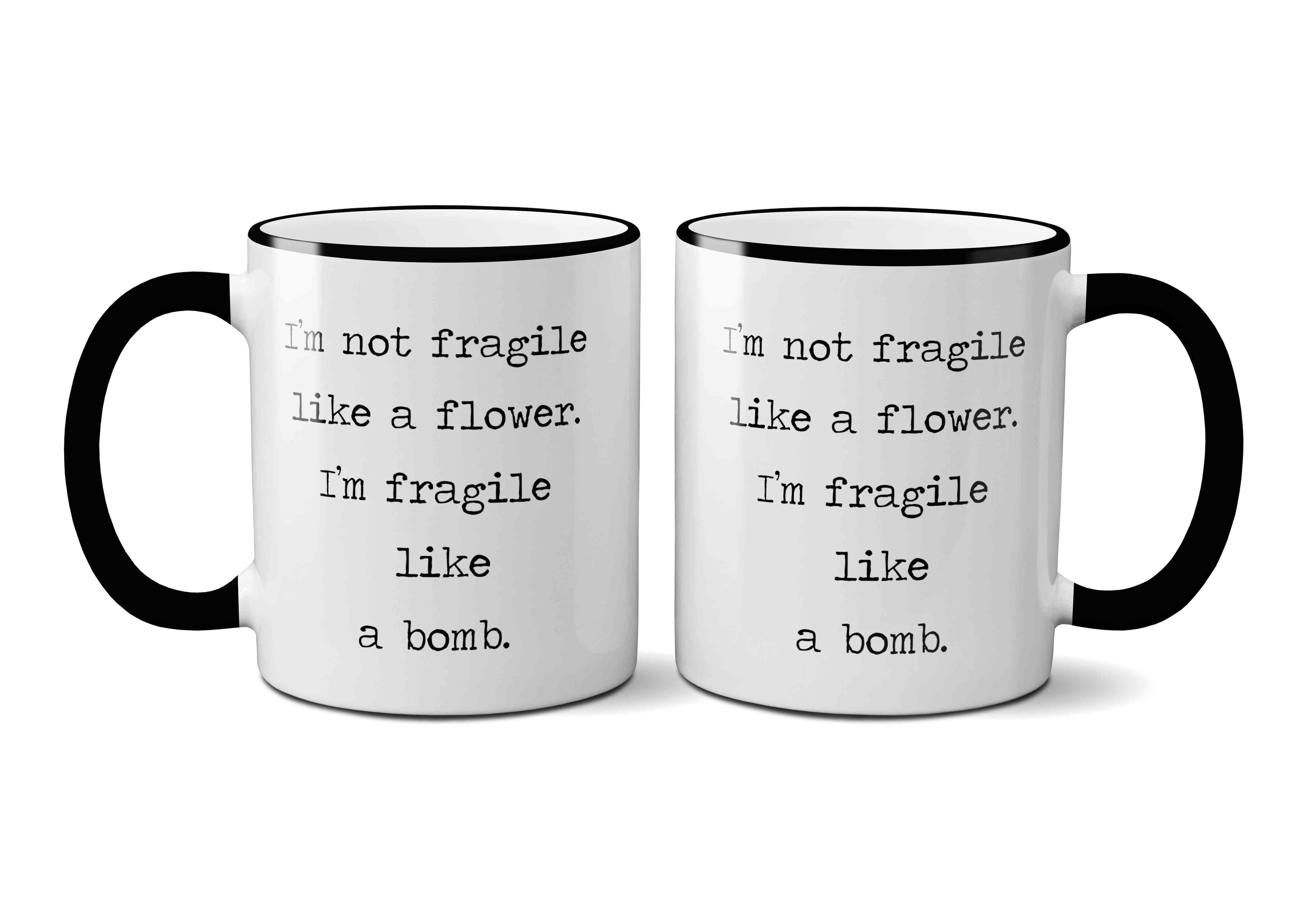 I’m Not Fragile Like A Flower. I’m Fragile Like A Bomb. Drinkware Mugs
