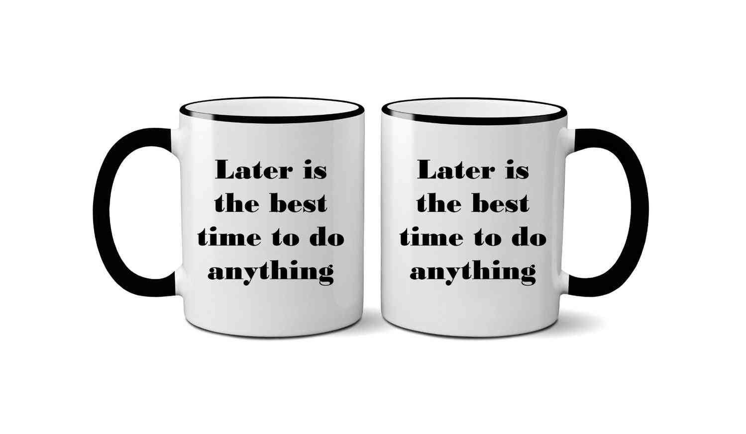 Later Is The Best Time To Do Anything-drinkware Mugs